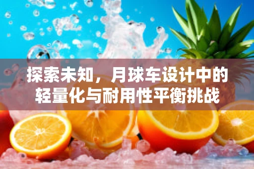 探索未知，月球车设计中的轻量化与耐用性平衡挑战