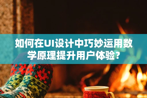 如何在UI设计中巧妙运用数学原理提升用户体验？