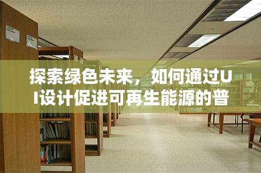 探索绿色未来，如何通过UI设计促进可再生能源的普及与认知？