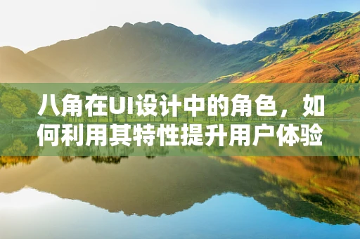 八角在UI设计中的角色，如何利用其特性提升用户体验？