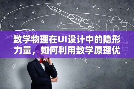 数学物理在UI设计中的隐形力量，如何利用数学原理优化界面布局？