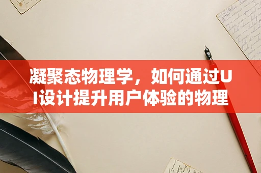 凝聚态物理学，如何通过UI设计提升用户体验的物理奥秘？