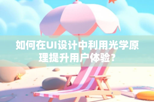 如何在UI设计中利用光学原理提升用户体验？