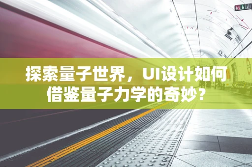 探索量子世界，UI设计如何借鉴量子力学的奇妙？