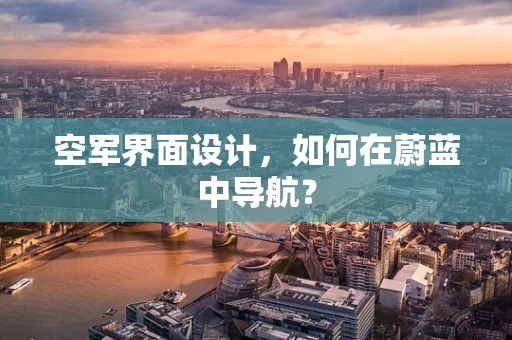 空军界面设计，如何在蔚蓝中导航？