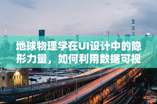 地球物理学在UI设计中的隐形力量，如何利用数据可视化提升用户体验？