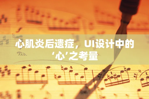 心肌炎后遗症，UI设计中的‘心’之考量