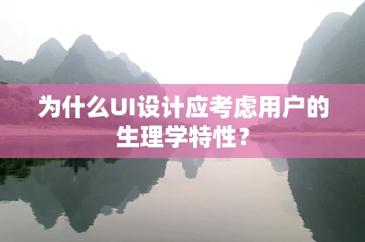 为什么UI设计应考虑用户的生理学特性？