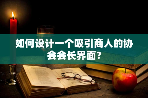 如何设计一个吸引商人的协会会长界面？
