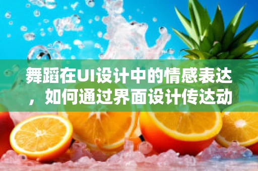 舞蹈在UI设计中的情感表达，如何通过界面设计传达动感与韵律？