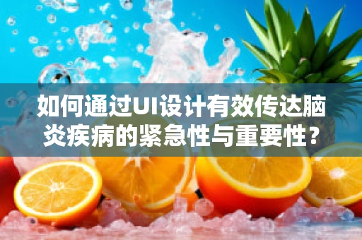 如何通过UI设计有效传达脑炎疾病的紧急性与重要性？