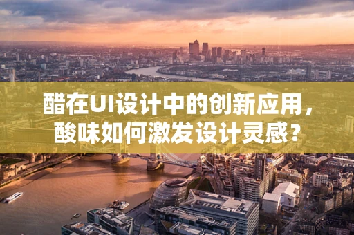 醋在UI设计中的创新应用，酸味如何激发设计灵感？