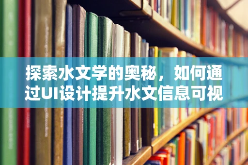 探索水文学的奥秘，如何通过UI设计提升水文信息可视化？