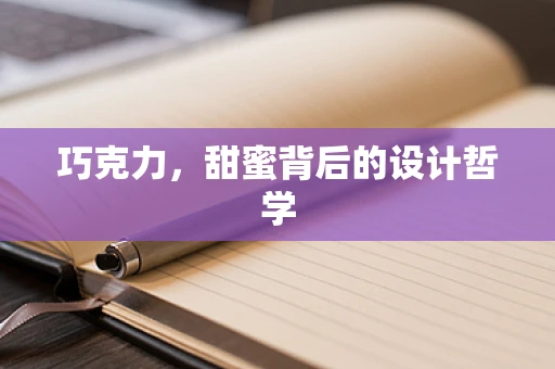 巧克力，甜蜜背后的设计哲学