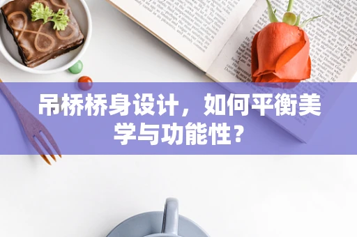 吊桥桥身设计，如何平衡美学与功能性？