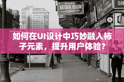 如何在UI设计中巧妙融入柿子元素，提升用户体验？