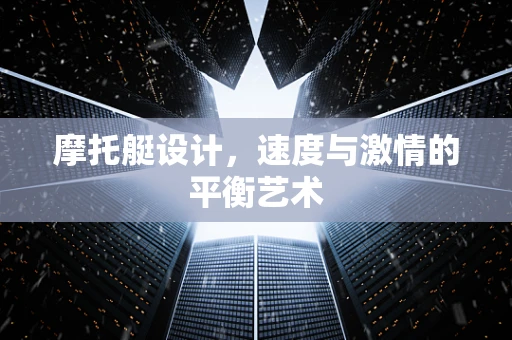 摩托艇设计，速度与激情的平衡艺术
