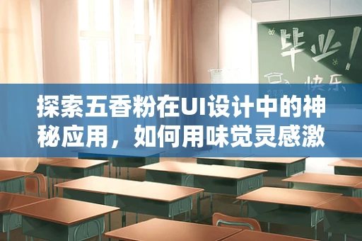 探索五香粉在UI设计中的神秘应用，如何用味觉灵感激发视觉创意？