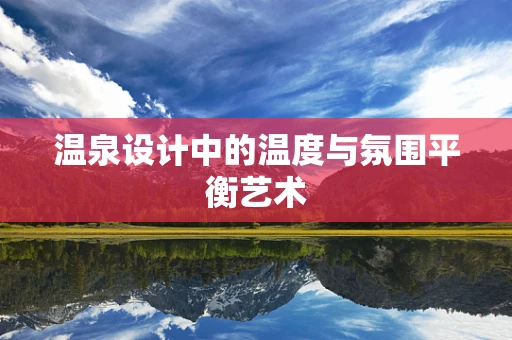 温泉设计中的温度与氛围平衡艺术