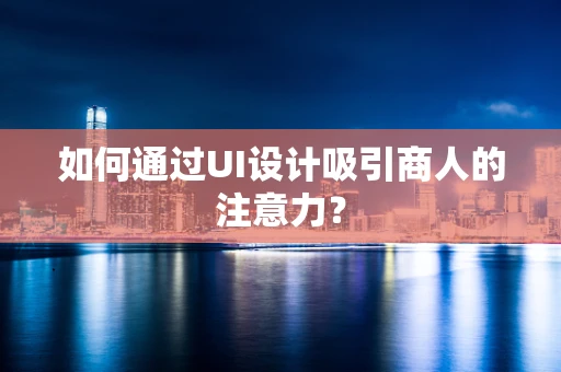 如何通过UI设计吸引商人的注意力？