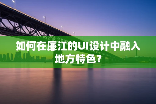 如何在廉江的UI设计中融入地方特色？