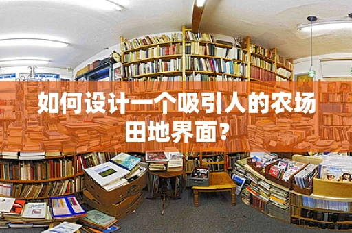 如何设计一个吸引人的农场田地界面？