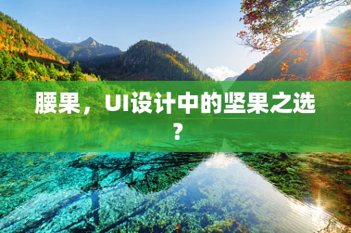 腰果，UI设计中的坚果之选？