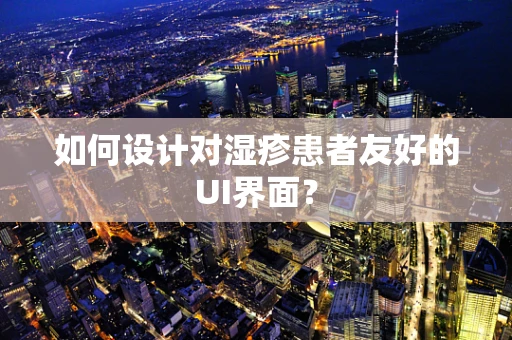 如何设计对湿疹患者友好的UI界面？