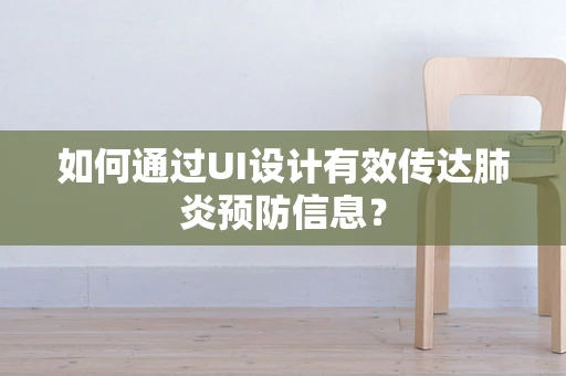 如何通过UI设计有效传达肺炎预防信息？