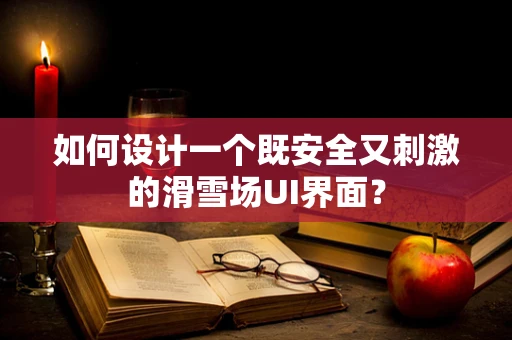 如何设计一个既安全又刺激的滑雪场UI界面？