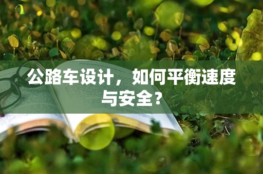 公路车设计，如何平衡速度与安全？