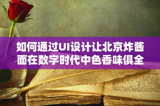 如何通过UI设计让北京炸酱面在数字时代中色香味俱全？