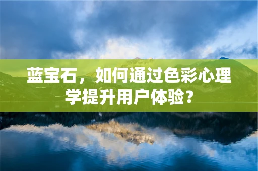 蓝宝石，如何通过色彩心理学提升用户体验？