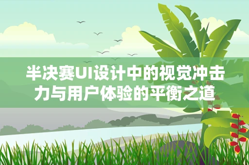 半决赛UI设计中的视觉冲击力与用户体验的平衡之道