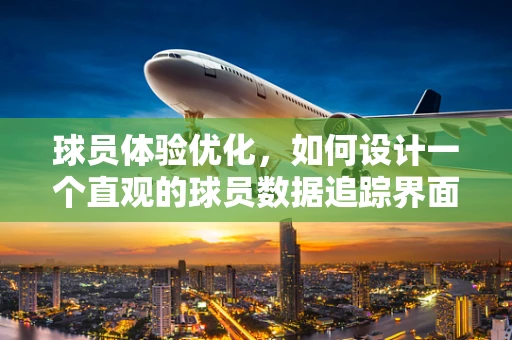 球员体验优化，如何设计一个直观的球员数据追踪界面？