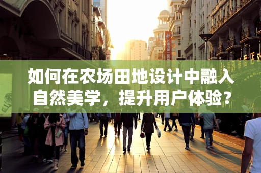 如何在农场田地设计中融入自然美学，提升用户体验？