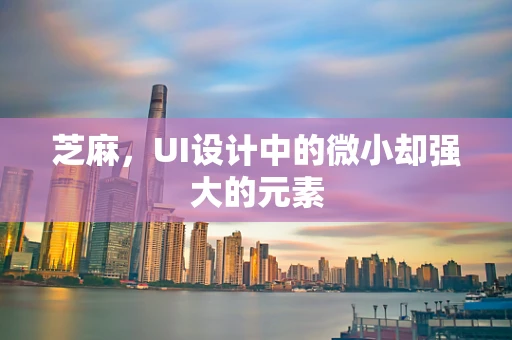 芝麻，UI设计中的微小却强大的元素