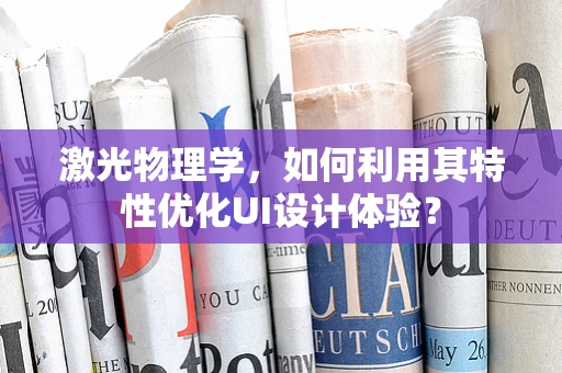 激光物理学，如何利用其特性优化UI设计体验？