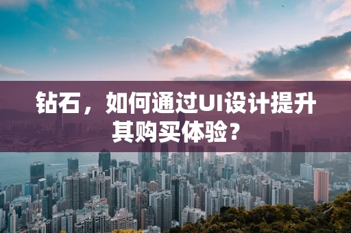 钻石，如何通过UI设计提升其购买体验？