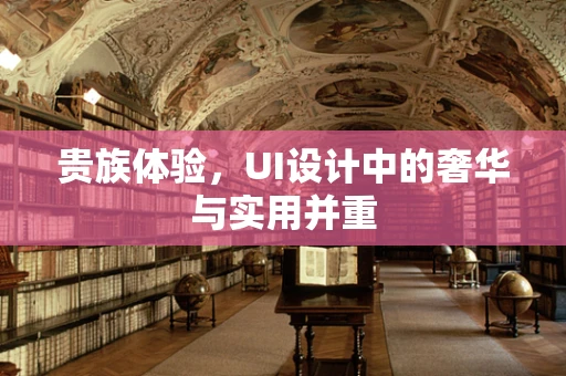贵族体验，UI设计中的奢华与实用并重