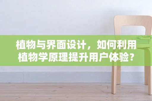 植物与界面设计，如何利用植物学原理提升用户体验？