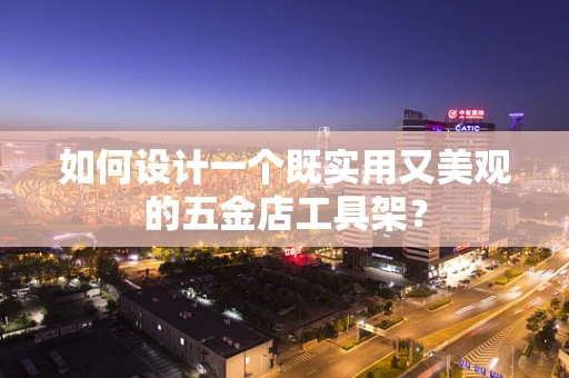 如何设计一个既实用又美观的五金店工具架？