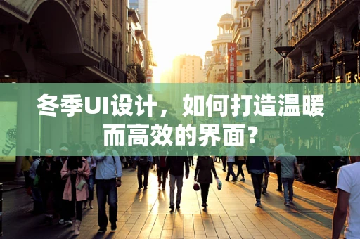 冬季UI设计，如何打造温暖而高效的界面？