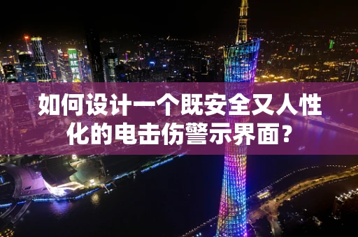 如何设计一个既安全又人性化的电击伤警示界面？