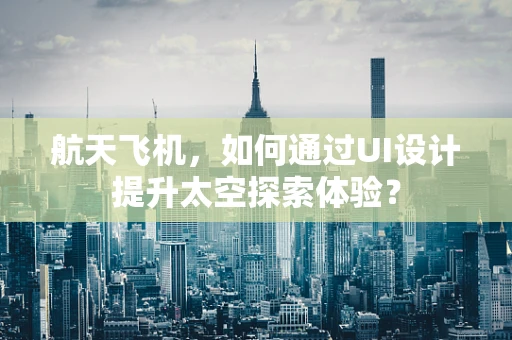 航天飞机，如何通过UI设计提升太空探索体验？
