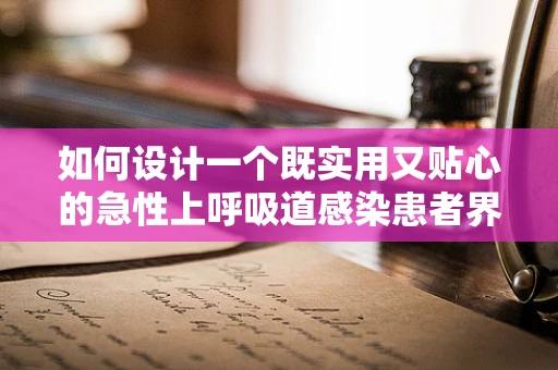 如何设计一个既实用又贴心的急性上呼吸道感染患者界面？