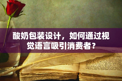 酸奶包装设计，如何通过视觉语言吸引消费者？