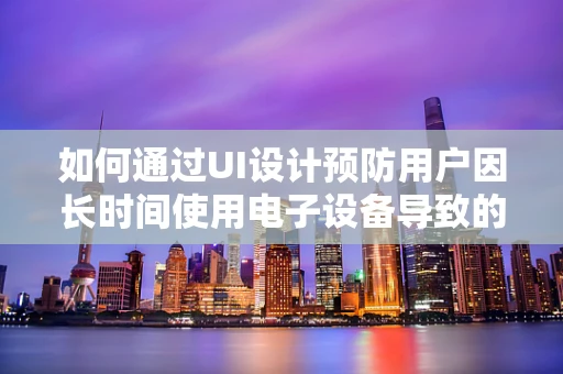 如何通过UI设计预防用户因长时间使用电子设备导致的角膜炎？