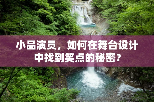 小品演员，如何在舞台设计中找到笑点的秘密？