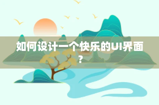 如何设计一个快乐的UI界面？